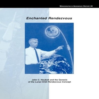 Enchanted Rendezvous John C. Houbolt and the Genesis of the Lunar