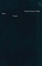 Silver: Poems by Rowan Ricardo Phillips: New