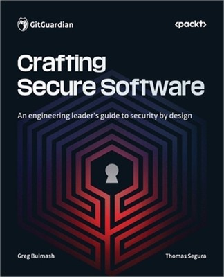 Crafting Secure Software: An engineering leader's guide to security by design (P