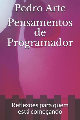 Pensamentos de Programador: O que pensamos quando come?amos na programa??o? by P
