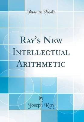 Ray''s New Intellectual Arithmetic (Classic Reprin