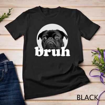 Pug says  Bruh    Adorable Dog Funny Humor Unisex T-shirt