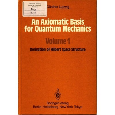 An Axiomatic Basis for Quantum Mechanics Volume 1: Derivation of Hilbert Space S