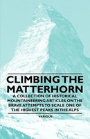 Climbing The Matterhorn - A Collection Of Historical Mountaineering Articles...