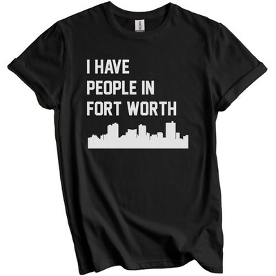 I Have People In Fort Worth Texas Skyline T-Shirt