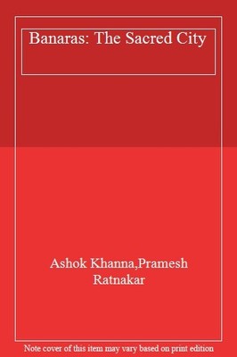 Banaras: The Sacred City,Ashok Khanna, Pramesh Ratnakar