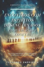 Encontros Com Espritos Desencarnados: Comunica??o E Conex?o by Fernando Snerveli