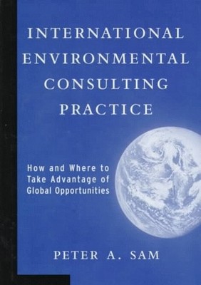 INTERNATIONAL ENVIRONMENTAL CONSULTING PRACTICE: HOW AND By Peter A. Sam *VG+*