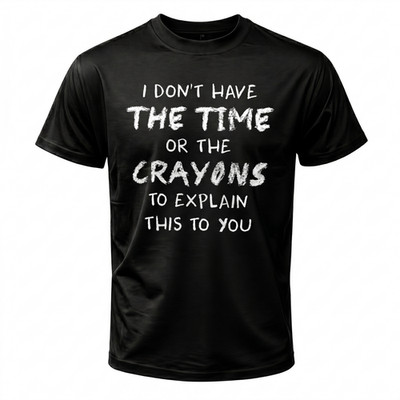 Funny I Don t Have Time or Crayons to Explain Sarcastic Quote T-Shirt Crewneck G