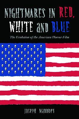 Nightmares In Red, White And Blue: The Evolution Of The American Horror Fil...