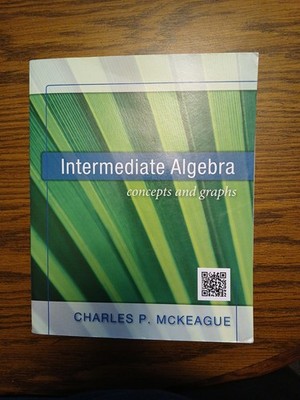 Intermediate Algebra : Concepts And Graphs By Charles P. McKeague