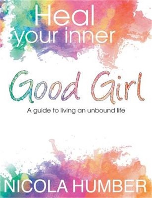 Heal Your Inner Good Girl. a Guide to Living an Unbound Life. (Paperback or Soft