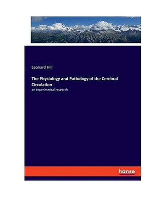 The Physiology and Pathology of the Cerebral Circulation: an experimental resear