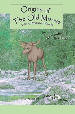 Scribner - Origins of the Old Moose  Tales of Wiyukcan Hexaka - New pa - X555z