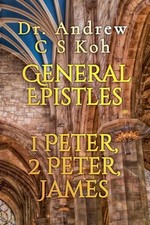 General Epistles: 1 Peter, 2 Peter, James by Dr Andrew C.S. Koh Paperback Book