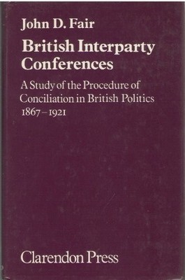 British Interparty Conferences: Study of the Procedure of... - Fair, John D.