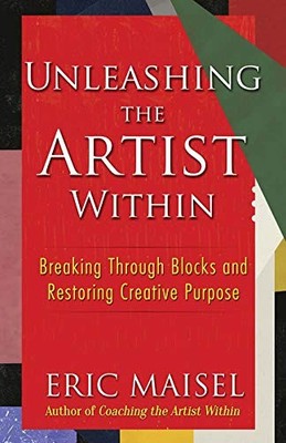 UNLEASHING THE ARTIST WITHIN: BREAKING THROUGH BLOCKS AND By Maisel Eric Phd VG+