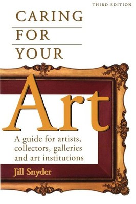 Caring for Your Art: A Guide for Artists, Collectors, Galleries, and Art Ins...
