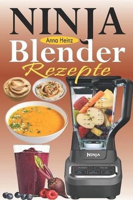 Ninja Blender Rezepte: Einfache Rezepte f?r Blender & Standmixer mit schnellen u