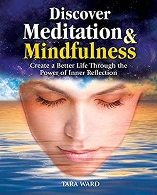 Discover Meditation and Mindfulness : Create a Better Life Throug