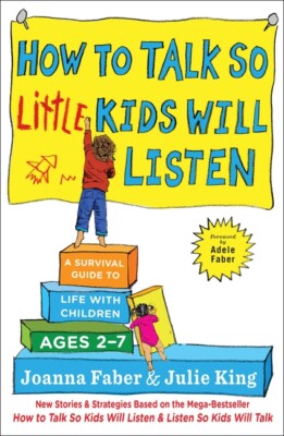 How To Talk So Little Kids Will Listen: A Survival Guide To Life With Child...