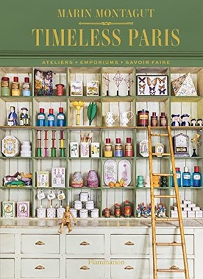 Timeless Paris: Ateliers   Emporiums   Savoir Faire by Marin Montagut NEW