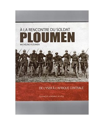 A LA RENCONTRE DU SOLDAT PLOUMEN : DE L'YSER A L'AFRIQUE CENTRALE, PLOUMEN  RENE
