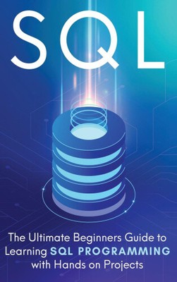 SQL: The Ultimate Beginner's Step-by-Step Guide to Learn SQL Programming with