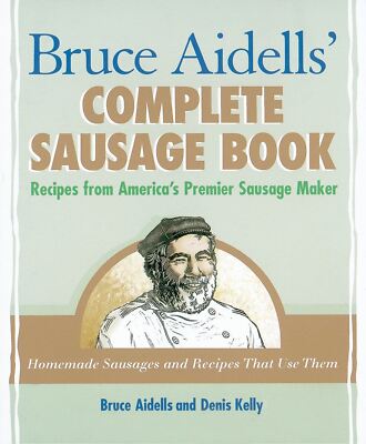 Bruce Aidells's Complete Sausage Book : Recipes from America's Premium Sausage M