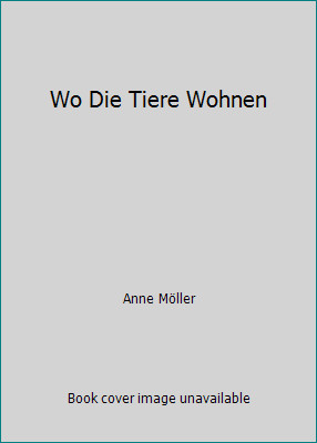 Wo Die Tiere Wohnen by Anne Möller