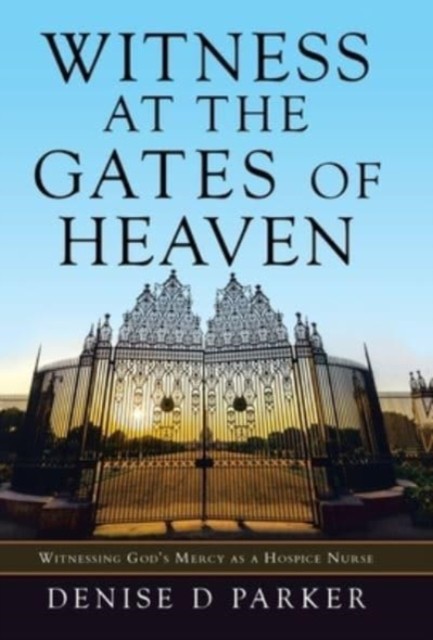 Witness at the Gates of Heaven: Witnessing God's  by Denise D Parker HARDBACK