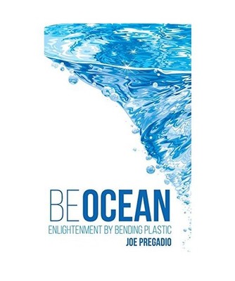Be Ocean: Enlightenment by Bending Plastic, Joe Pregadio
