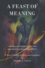 A Feast of Meaning: Liminal Initiation and the Restructuring of Identity by Robe