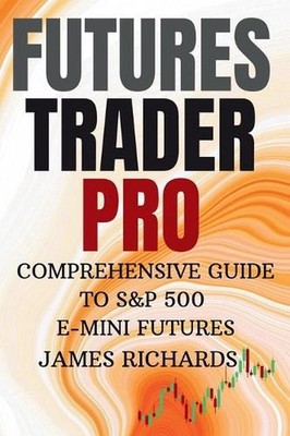 Futures Trader Pro Comprehensive Guide to S&p 500 E-Mini Futures: Comprehensive