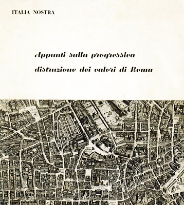APPUNTI SULLA PROGRESSIVA DISTRUZIONE DEI VALORI DI ROMA Italia Nostra 1962