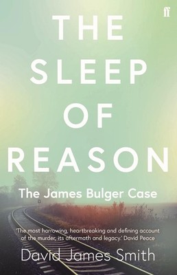 The Sleep of Reason: The James Bulger Case by David James Smith (English) Paperb