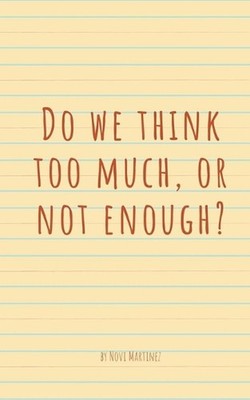 Do we think too much, or not enough? by Novi Martinez Paperback Book