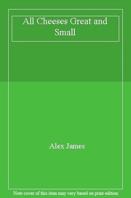 All Cheeses Great and Small By Alex James