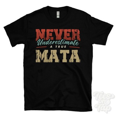 NEVER UNDERIMATE A TRUE MATA T-SHIRT - Wear Your Name Proudly