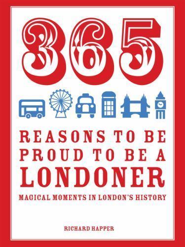 365 Reasons to be Proud to be a Londoner: Magical Moments in London's History [h