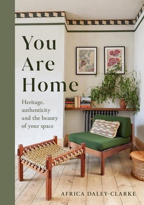You Are Home: Heritage, authenticity, and the beauty of your space by Africa Dal