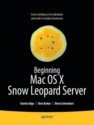Beginning Mac OS X Snow Leopard Server: From Solo Install to Enterprise Integrat