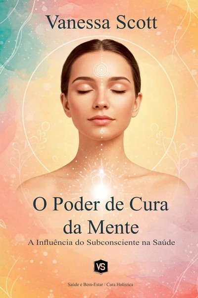 Vanessa Scott | O Poder De Cura Da Mente - A InfluêNcia Do Subconsciente Na...-image