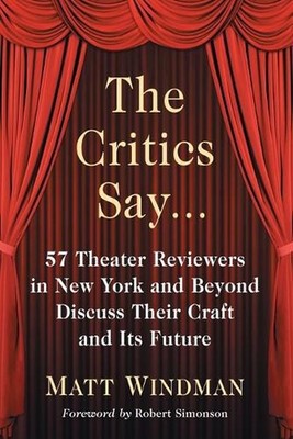 The Critics Say...: 57 Theater Reviewers in New York and Beyond Discuss Their Cr