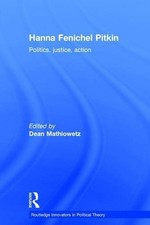 HANNA FENICHEL PITKIN: POLITICS, JUSTICE, ACTION By Dean Mathiowetz - Hardcover