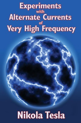 Experiments with Alternate Currents of Very High Frequency and Their...