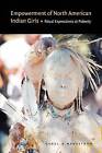 Empowerment of North American Indian Girls: Ritual Expressions at Puberty by Carol A. Markstrom (Hardback, 2008)