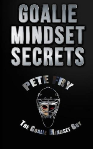 Pete Fry the Goalie Mindset Guy Goalie Mindset Secrets (Tascabile)