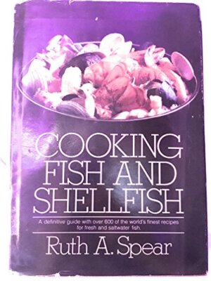 Cooking Fish and Shellfish: A Complete Guide Ruth A. Spear(1980)