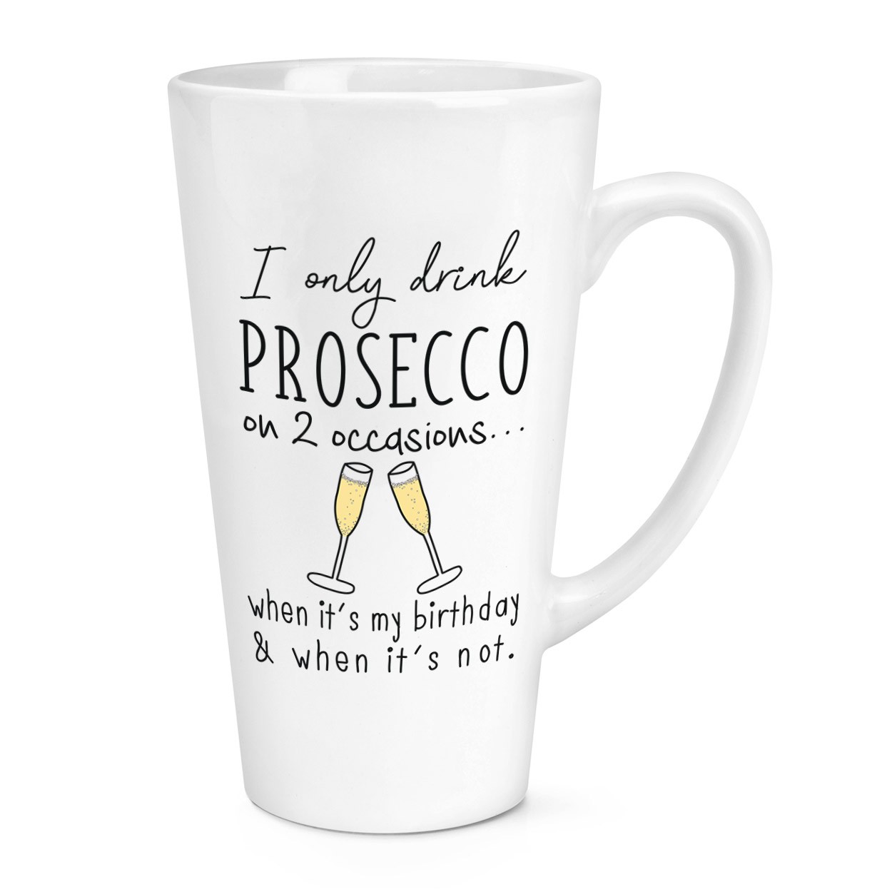 I Only Drink Prosecco On 2 Occasions 17oz Large Latte Mug Cup - Funny Joke
